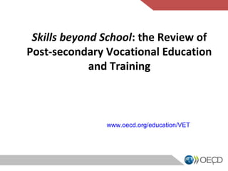 Skills beyond School: the Review of 
Post-secondary Vocational Education 
and Training 
www.oecd.org/education/VET 
1 
 