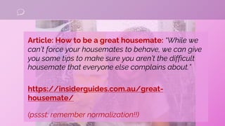 Article: How to be a great housemate: “While we
can’t force your housemates to behave, we can give
you some tips to make s...