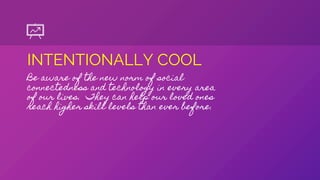 INTENTIONALLY COOL
Be aware of the new norm of social
connectedness and technology in every area
of our lives. They can he...