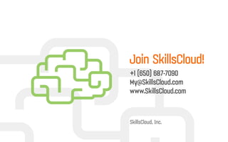 Join SkillsCloud!
+1 (650) 687-7090
My@SkillsCloud.com
www.SkillsCloud.com
SkillsCloud, Inc.
 