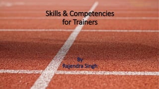 Skills & Competencies
for Trainers
By
Rajendra Singh
 