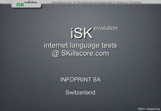 [object Object],[object Object],  iSK   internet language tests @ SKillscore.com evolution 