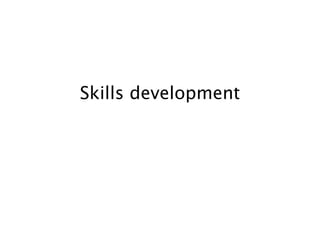 Skills development
 