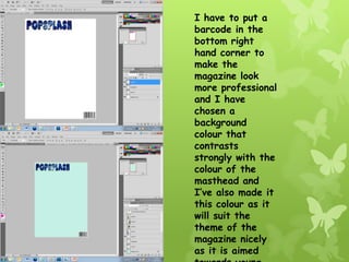 I have to put a
barcode in the
bottom right
hand corner to
make the
magazine look
more professional
and I have
chosen a
background
colour that
contrasts
strongly with the
colour of the
masthead and
I’ve also made it
this colour as it
will suit the
theme of the
magazine nicely
as it is aimed
 