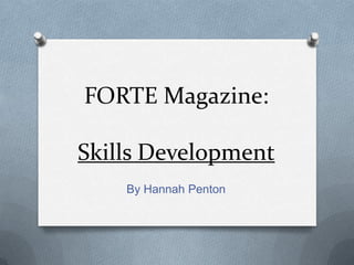 FORTE Magazine:

Skills Development
    By Hannah Penton
 