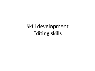 Skill development
Editing skills

 