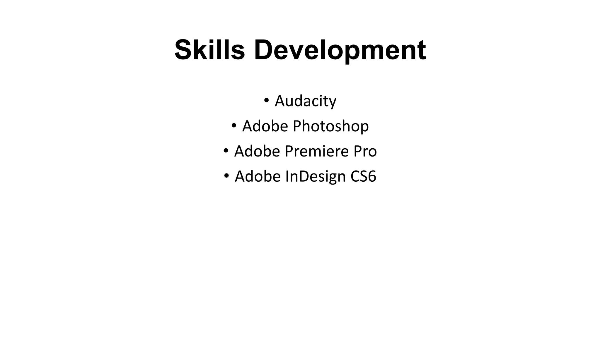 Skills Development
• Audacity
• Adobe Photoshop
• Adobe Premiere Pro
• Adobe InDesign CS6
 