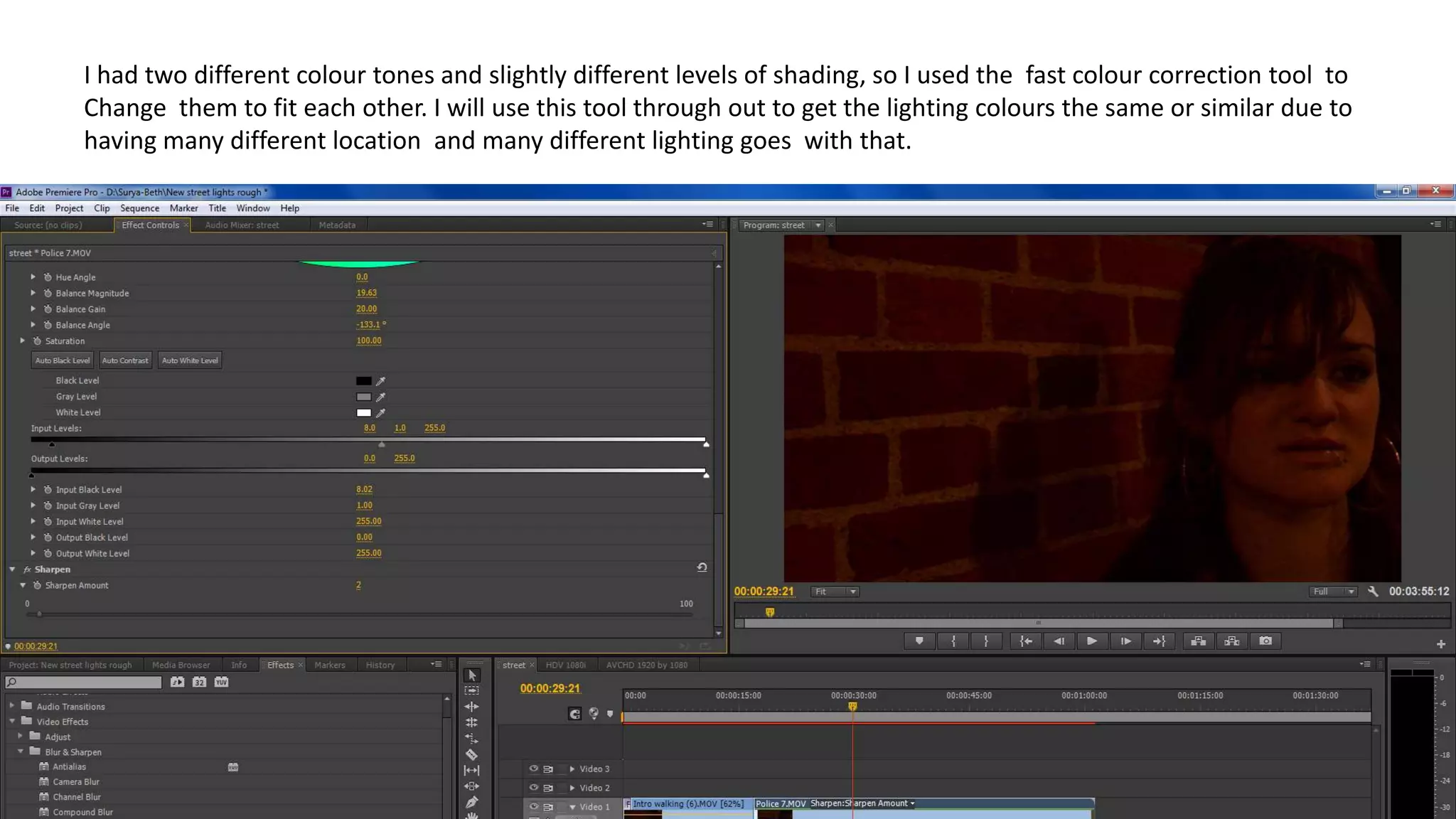 I had two different colour tones and slightly different levels of shading, so I used the fast colour correction tool to
Change them to fit each other. I will use this tool through out to get the lighting colours the same or similar due to
having many different location and many different lighting goes with that.
 