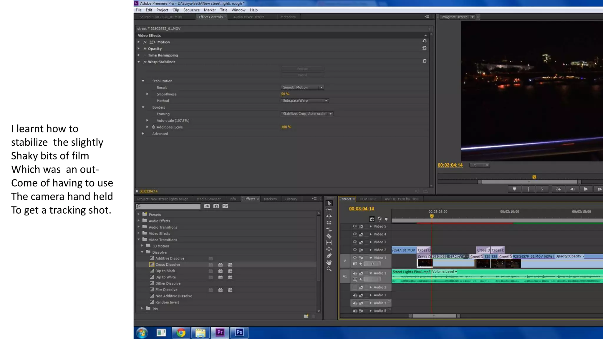 I learnt how to
stabilize the slightly
Shaky bits of film
Which was an out-
Come of having to use
The camera hand held
To get a tracking shot.
 