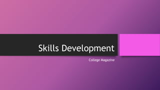 Skills Development
College Magazine
 