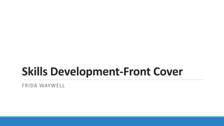 Skills Development-Front Cover
FRIDA WAYWELL
 