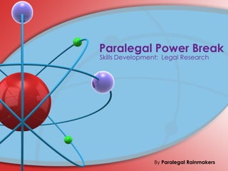 Paralegal Power Break
Skills Development: Legal Research
By Paralegal Rainmakers
 