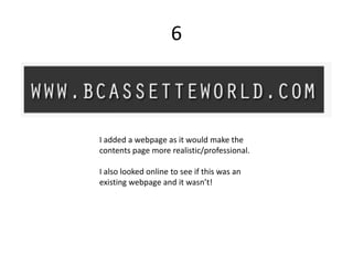 6



I added a webpage as it would make the
contents page more realistic/professional.

I also looked online to see if this was an
existing webpage and it wasn’t!
 