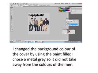 I changed the background colour of
the cover by using the paint filler, I
chose a metal grey so it did not take
away from the colours of the men.
 