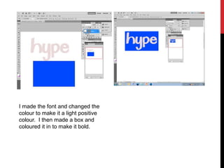 I made the font and changed the
colour to make it a light positive
colour. I then made a box and
coloured it in to make it bold.
 