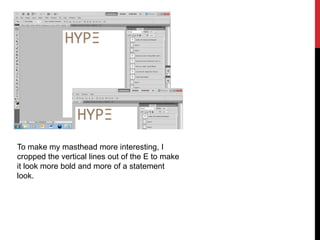 To make my masthead more interesting, I
cropped the vertical lines out of the E to make
it look more bold and more of a statement
look.
 