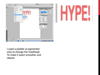 I used a pixilate (a pigmented
one) to change the masthead.
To make it seem smoother and
clearer.
 