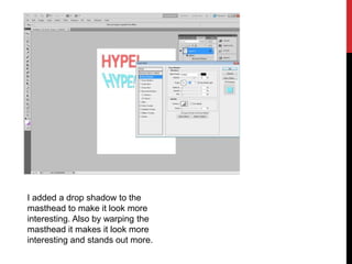 I added a drop shadow to the
masthead to make it look more
interesting. Also by warping the
masthead it makes it look more
interesting and stands out more.
 