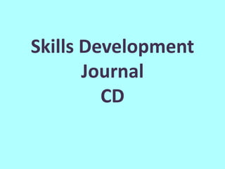 Skills Development
       Journal
         CD
 