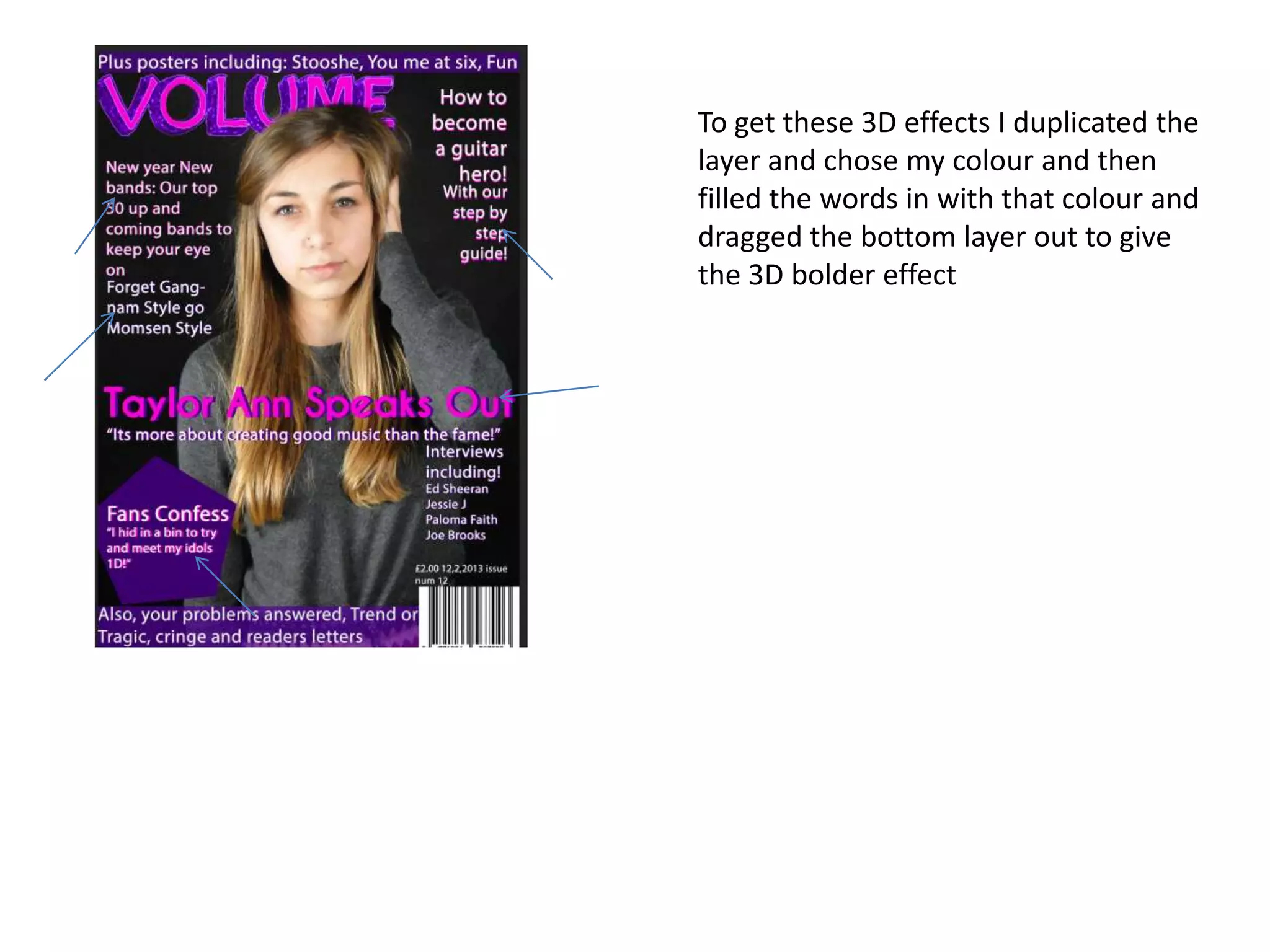 To get these 3D effects I duplicated the
layer and chose my colour and then
filled the words in with that colour and
dragged the bottom layer out to give
the 3D bolder effect