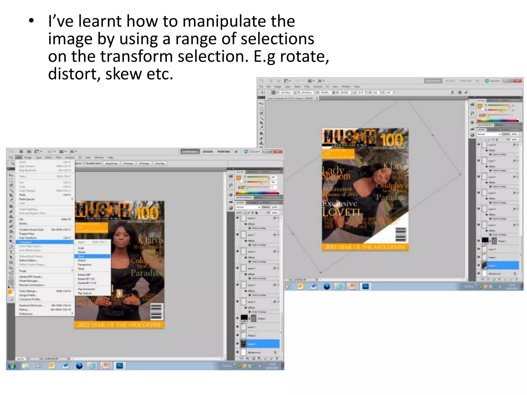 • I’ve learnt how to manipulate the
image by using a range of selections
on the transform selection. E.g rotate,
distort, skew etc.