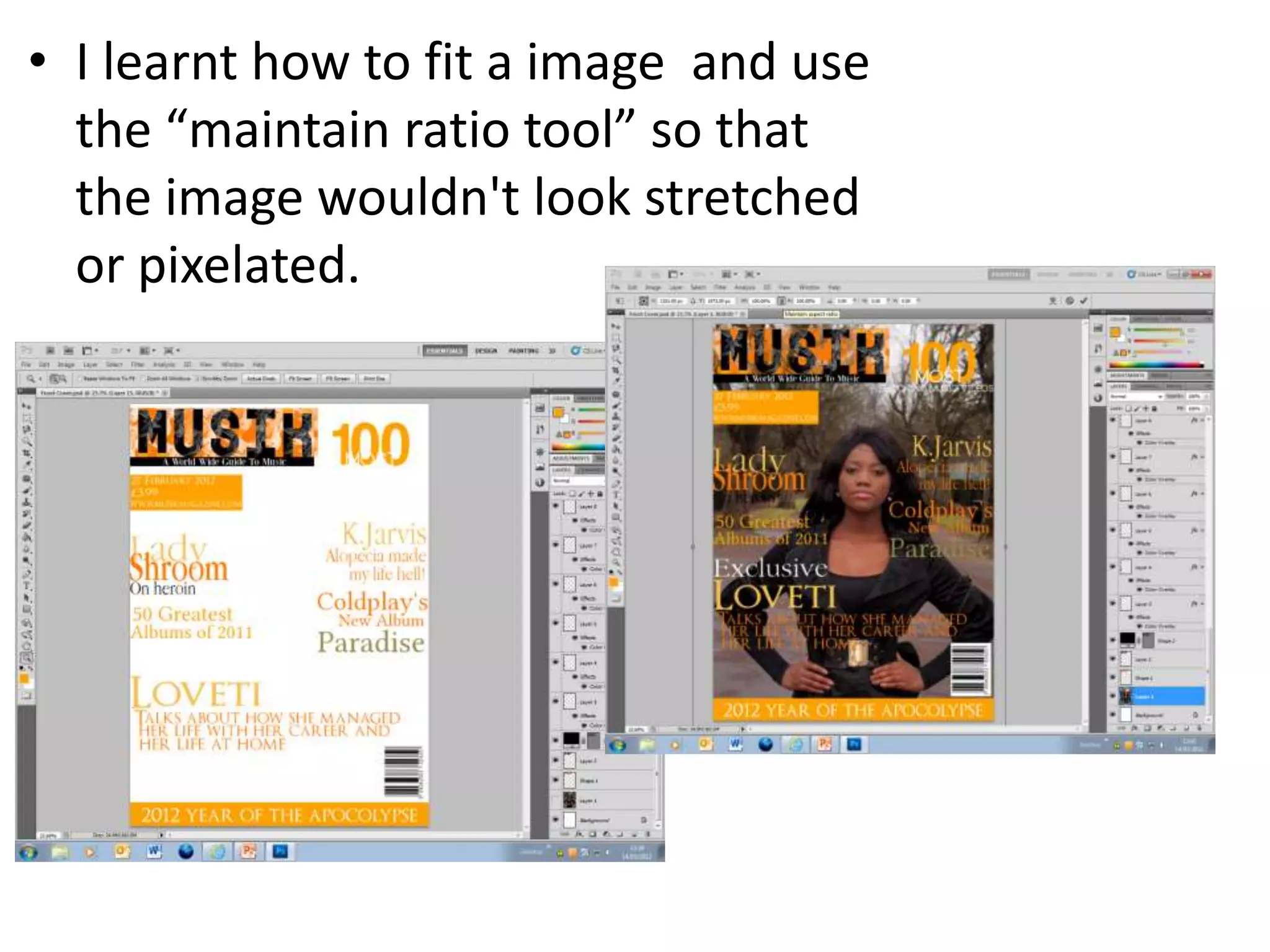 • I learnt how to fit a image and use
the “maintain ratio tool” so that
the image wouldn't look stretched
or pixelated.