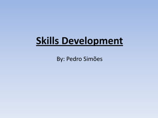 Skills Development
    By: Pedro Simões
 