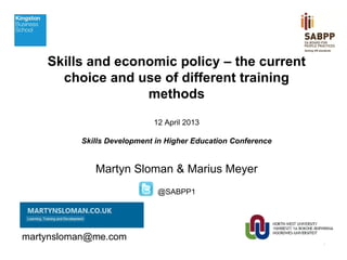 Skills and economic policy – the current
choice and use of different training
methods
12 April 2013
Skills Development in Higher Education Conference

Martyn Sloman & Marius Meyer
@SABPP1

martynsloman@me.com

1

 