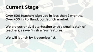 We are Looking for Seed Funding
With a stacked teacher base, we need
funding for marketing in order to “prime
the pump” and ensure early user
interaction.
20k would ensure we can bring SkillSesh
out of Private Beta and to the world.
 