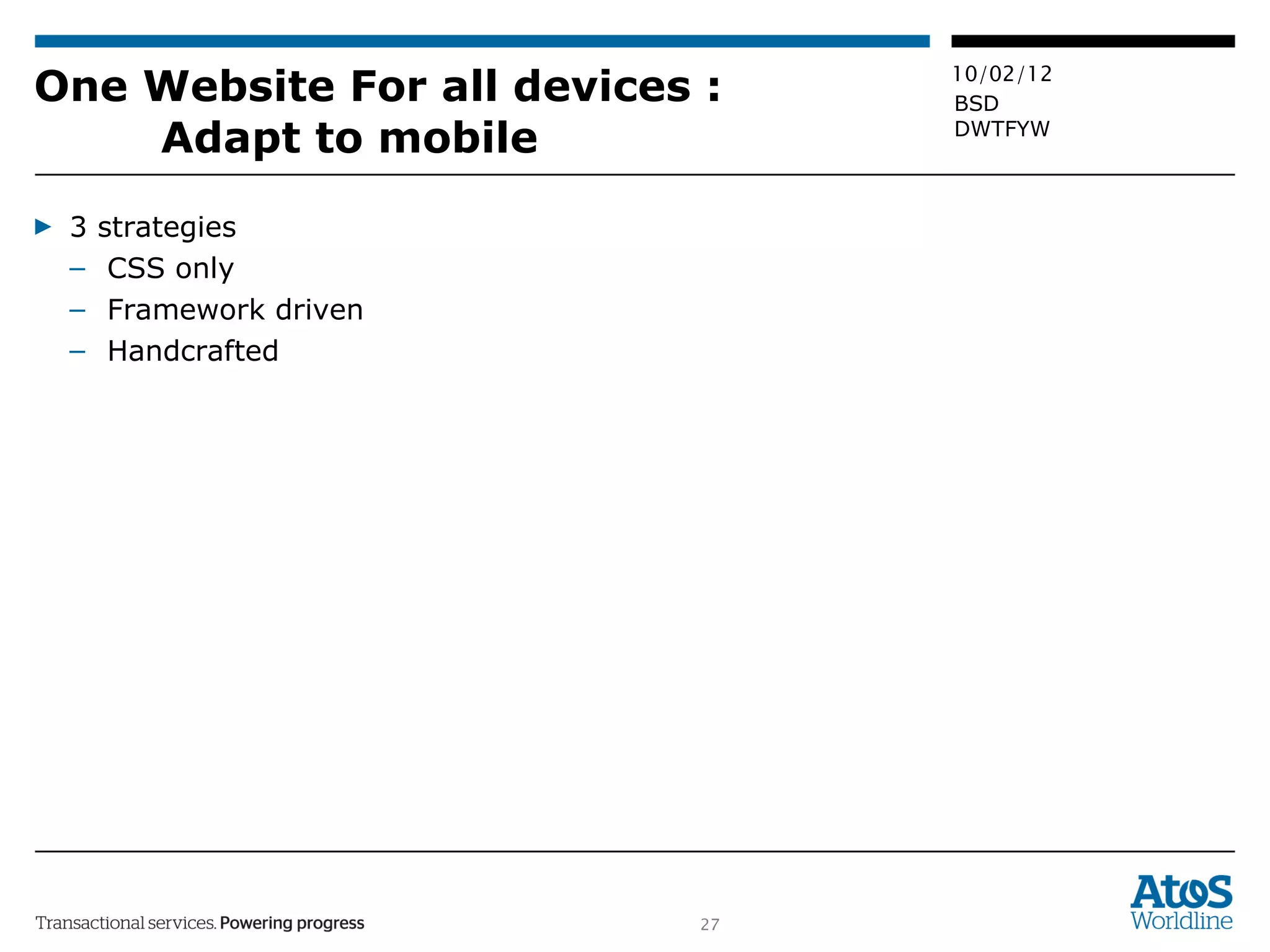 One Website For all devices :  Adapt to mobile 3 strategies CSS only Framework driven Handcrafted 