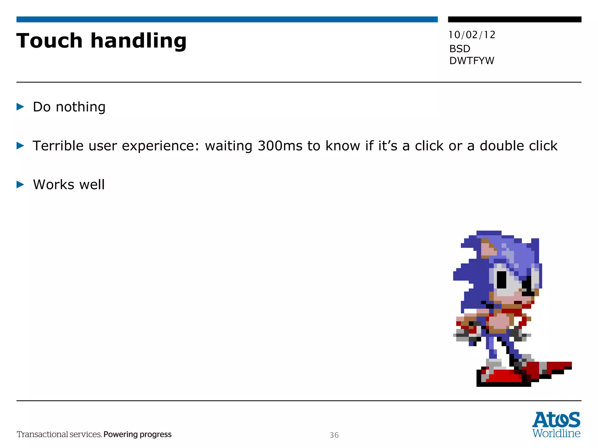 Touch handling Do nothing Terrible user experience: waiting 300ms to know if it’s a click or a double click Works well 