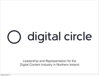 Leadership and Representation for the
                    Digital Content Industry in Northern Ireland


Friday, 8 June 12
 
