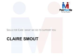 CLAIRE SMOUT
SKILLS FOR CARE -WHAT WE DO TO SUPPORT YOU
 