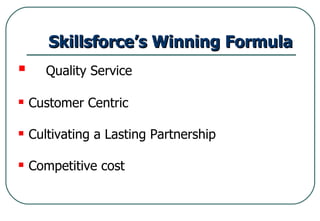 Skillsforce’s Winning Formula Quality Service Customer Centric Cultivating a Lasting Partnership Competitive cost  
