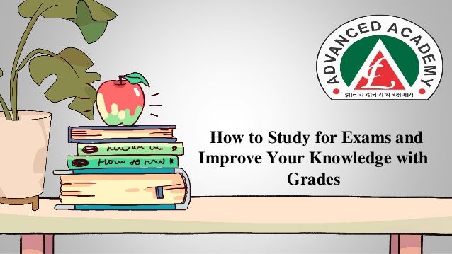 How to Study for Exams and
Improve Your Knowledge with
Grades
 