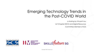 Copyright 2020 Vincent Lau
Emerging Technology Trends in
the Post-COVID World
a sharing by Vincent Lau
IoT Chapter EXCO and Digital Resources
Committee Member of SCS
 
