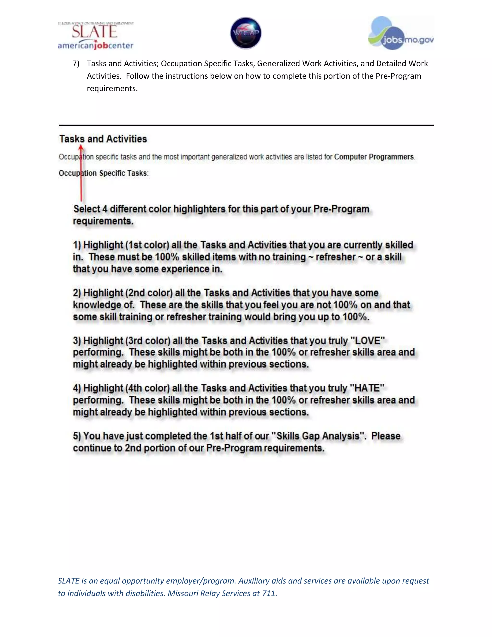SLATE is an equal opportunity employer/program. Auxiliary aids and services are available upon request
to individuals with disabilities. Missouri Relay Services at 711.
7) Tasks and Activities; Occupation Specific Tasks, Generalized Work Activities, and Detailed Work
Activities. Follow the instructions below on how to complete this portion of the Pre-Program
requirements.
 