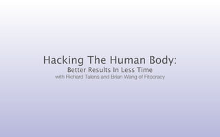 Hacking The Human Body:
       Better Results In Less Time
  with Richard Talens and Brian Wang of Fitocracy
 