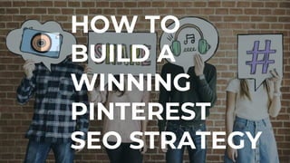 HOW TO
BUILD A
WINNING
PINTEREST
SEO STRATEGY
 