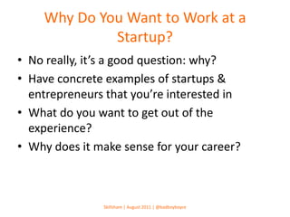 Why Do You Want to Work at a Startup?<br />No really, it’s a good question: why?<br />Have concrete examples of startups &...
