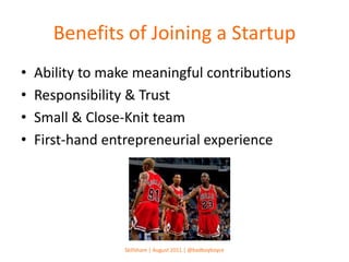 Benefits of Joining a Startup<br />Ability to make meaningful contributions <br />Responsibility & Trust<br />Small & Clos...