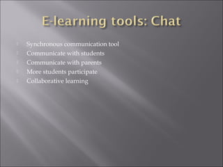  Synchronous communication tool
 Communicate with students
 Communicate with parents
 More students participate
 Collaborative learning
 