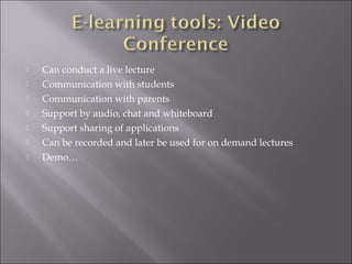  Can conduct a live lecture
 Communication with students
 Communication with parents
 Support by audio, chat and whiteboard
 Support sharing of applications
 Can be recorded and later be used for on demand lectures
 Demo…
 