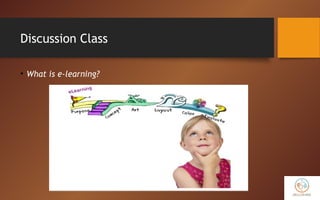 Discussion Class
• What is e-learning?
 
