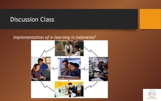 Discussion Class
• Implementation of e-learning in Indonesia?
 