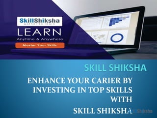 ENHANCE YOUR CARIER BY
INVESTING IN TOP SKILLS
WITH
SKILL SHIKSHA
 