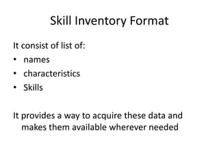 Skill Inventory Format
It consist of list of:
• names
• characteristics
• Skills
It provides a way to acquire these data and
makes them available wherever needed
 