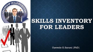 SKILLS INVENTORY
FOR LEADERS
Oyewole O. Sarumi |PhD|
 
