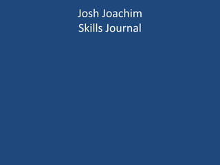 Josh Joachim
Skills Journal
 