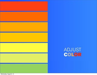 ADJUST
                          COLOR


Wednesday, August 8, 12
 